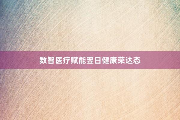 数智医疗赋能翌日健康荣达态